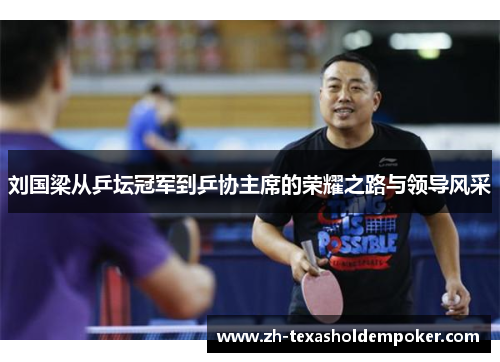 刘国梁从乒坛冠军到乒协主席的荣耀之路与领导风采